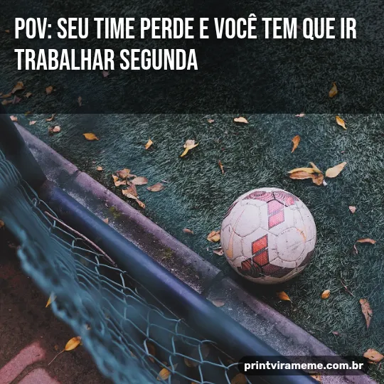 Exemplo do meme “Time perdeu, é segunda”