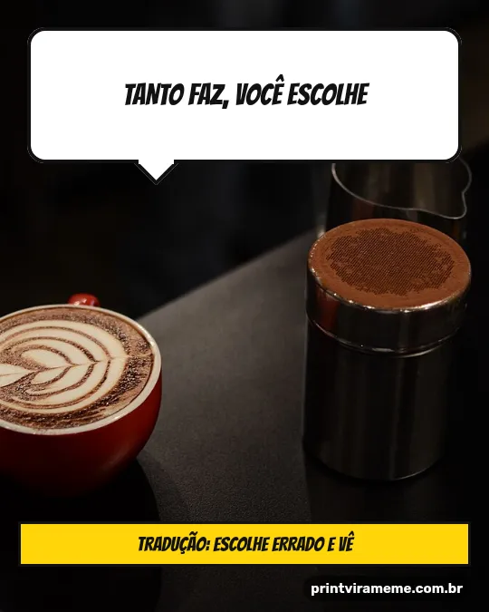 Exemplo do meme “Tanto faz”